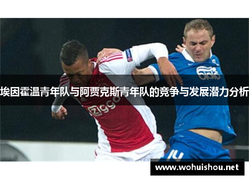 埃因霍温青年队与阿贾克斯青年队的竞争与发展潜力分析